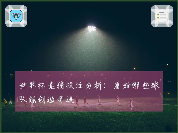世界杯竞猜投注分析：看好哪些球队能创造奇迹